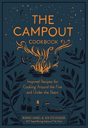 Stevenson, Jen / Marnie Hanel. The Campout Cookbook - Inspired Recipes for Cooking Around the Fire and Under the Stars. Workman Publishing, 2018.