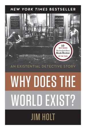 Holt, Jim. Why Does the World Exist? - An Existential Detective Story. Liveright Publishing Corporation, 2012.