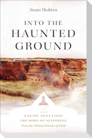 Into the Haunted Ground: A Guide to Cutting the Root of Suffering