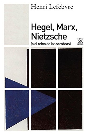 Lefebvre, Henri / Mauro Armiño. Hegel, Marx, Nietzsche. Siglo XXI de España Editores, S.A., 2016.