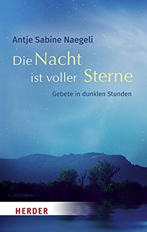 Naegeli, Antje Sabine. Die Nacht ist voller Sterne - Gebete in dunklen Stunden. Herder Verlag GmbH, 2020.