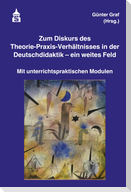 Zum Diskurs des Theorie-Praxis-Verhältnisses in der Deutschdidaktik - ein weites Feld