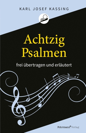 Kassing, Karl Josef. Achtzig Psalmen - frei übertragen und erläutert. Fohrmann Verlag, 2023.
