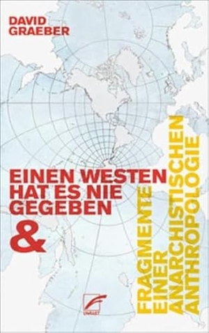 Graeber, David. Einen Westen hat es nie gegeben & Fragmente einer anarchistischen Anthropologie. Unrast Verlag, 2022.