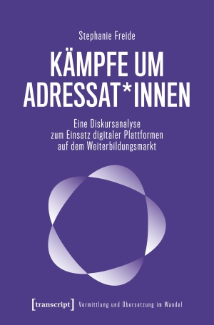 Freide, Stephanie. Kämpfe um Adressat*innen - Eine Diskursanalyse zum Einsatz digitaler Plattformen auf dem Weiterbildungsmarkt. Transcript Verlag, 2026.