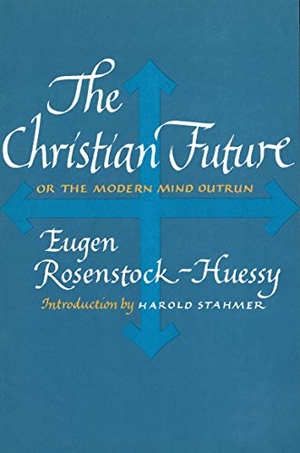 Rosenstock-Huessy, Eugen. The Christian Future: Or the Modern Mind Outrun. Wipf & Stock Publishers, 2013.