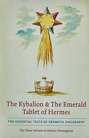 Three Initiates, The / Hermes Trismegistus. The Kybalion & The Emerald Tablet of Hermes - Two Essential Texts of Hermetic Philosophy. Quick Time Press, 2020.