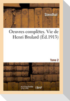 Oeuvres complètes. Vie de Henri Brulard. Tome 2