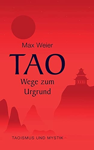 Weier, Max. Tao - Wege zum Urgrund - Taoismus und Mystik. BoD - Books on Demand, 2021.