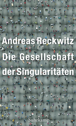 Reckwitz, Andreas. Die Gesellschaft der Singularitäten - Zum Strukturwandel der Moderne. Suhrkamp Verlag AG, 2019.