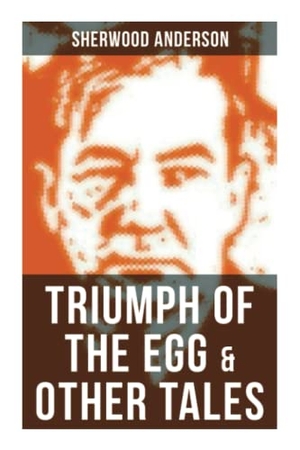 Anderson, Sherwood. Triumph of the Egg & Other Tales. Chicago Review Press Inc DBA Indepe, 2021.