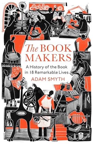 Smyth, Adam. The Book-Makers - A History of the Book in 18 Remarkable Lives. Random House UK Ltd, 2024.
