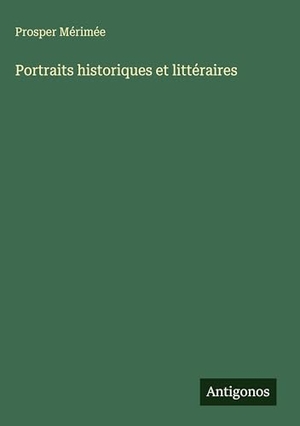 Mérimée, Prosper. Portraits historiques et littéraires. Antigonos Verlag, 2025.