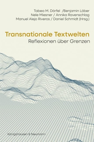 Dörfel, Tabea M. / Benjamin Löber et al (Hrsg.). Transnationale Textwelten - Reflexionen über Grenzen. Königshausen & Neumann, 2025.