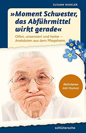 Winkler, Susann. "Moment Schwester, das Abführmittel wirkt gerade" - Offen, unzensiert und heiter - Anekdoten aus dem Pflegeheim. Aktivieren mit Humor. Schlütersche Verlag, 2022.