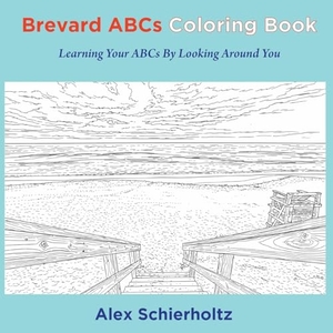 Schierholtz, Alex. Brevard ABCs Coloring Book - Learning Your ABCs By Looking Around You:  Learning Your ABCs By Looking Around You. Full Court Press, 2026.