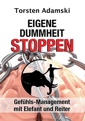 Adamski, Torsten. Eigene Dummheit stoppen - Gefühls-Management mit Elefant und Reiter. tredition, 2021.