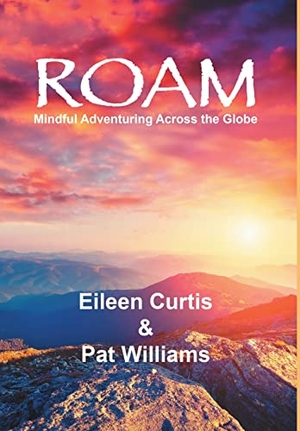 Williams, Pat / Eileen Curtis. Roam - Mindful Adventuring Across the Globe. Lulu Press, 2019.