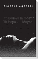 To Believe in God? To Hope . . . Maybe
