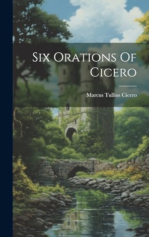 Cicero, Marcus Tullius. Six Orations Of Cicero. Tradd Street Press, 2023.