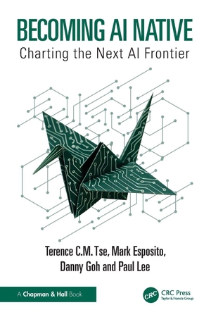 Tse, Terence C. M. / Esposito, Mark et al. Becoming AI Native - Charting the Next AI Frontier. Taylor & Francis, 2026.