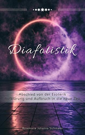 Sichmann, Rosemarie Johanna. Diafotistik - Abschied von der Esoterik. Aufklärung und Aufbruch in die neue Zeit. Books on Demand, 2020.