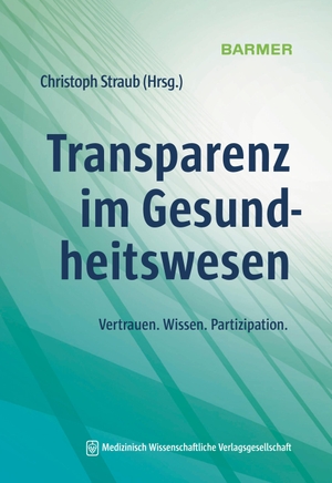 Straub, Christoph (Hrsg.). Transparenz im Gesundheitswesen - Vertrauen. Wissen. Partizipation.. MWV Medizinisch Wiss. Ver, 2024.