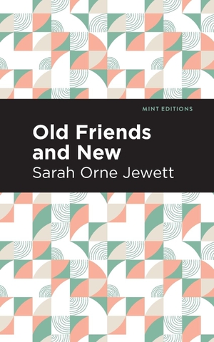 Jewett, Sarah Orne. Old Friends and New. Mint Editions, 2021.