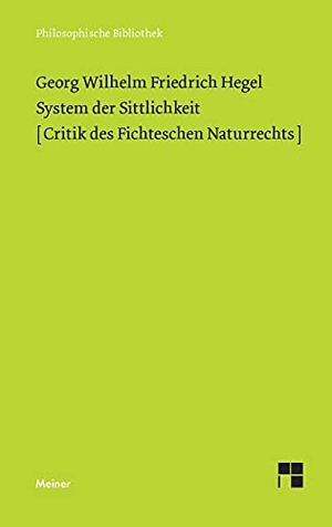 Hegel, Georg Wilhelm Friedrich. System der Sittlichkeit - Critik des Fichteschen Naturrechts. Felix Meiner Verlag, 2001.