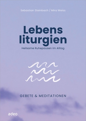Steinbach, Sebastian. Lebensliturgien - Heilsame Ruhepausen im Alltag. Gebete & Meditationen. Adeo Verlag, 2024.