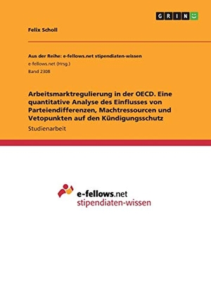 Scholl, Felix. Arbeitsmarktregulierung in der OECD. Eine quantitative Analyse des Einflusses von Parteiendifferenzen, Machtressourcen und Vetopunkten auf den Kündigungsschutz. GRIN Verlag, 2017.