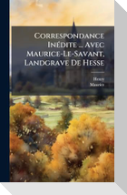 Correspondance InÃ(c)dite ... Avec Maurice-Le-Savant, Landgrave De Hesse