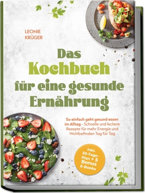 Krüger, Leonie. Das Kochbuch für eine gesunde Ernährung: So einfach geht gesund essen im Alltag - Schnelle und leckere Rezepte für mehr Energie und Wohlbefinden Tag für Tag - inkl. 30-Tage-Plan + 5 Bonus E-Books. Edition Lunerion, 2026.