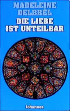 Delbrel, Madeleine. Die Liebe ist unteilbar. Johannes, 2000.