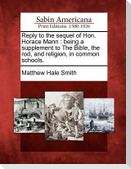 Reply to the Sequel of Hon. Horace Mann: Being a Supplement to the Bible, the Rod, and Religion, in Common Schools.