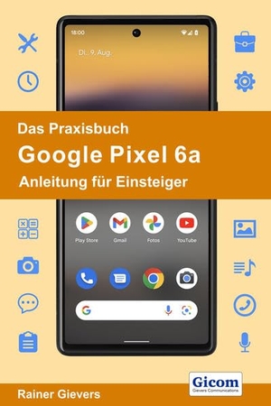 Gievers, Rainer. Das Praxisbuch Google Pixel 6a - Anleitung für Einsteiger. Gicom, 2022.