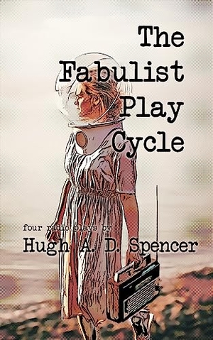 Spencer, Hugh A. D.. The Fabulist Play Cycle - A radio play collection. Brain Lag, 2024.