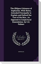 The OEdipus Coloneus of Sophocles, With Notes, Intended Principally to Explain and Defend the Text of the Mss., As Opposed to Conjectural Emendation.