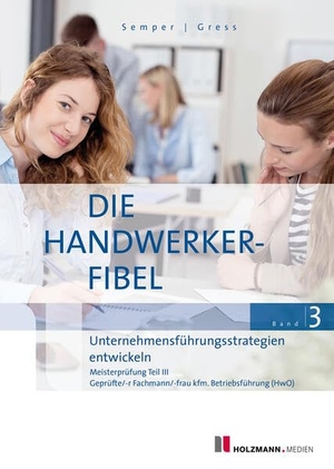 Semper, Lothar / Bernhard Gress. Die Handwerker-Fibel, Band 3 - Zur Vorbereitung auf die Meisterprüfung Teil III - Unternehmensführungsstrategien entwickeln. Holzmann Medien, 2026.
