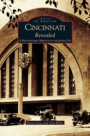 Grace, Kevin / Tom White. Cincinnati Revealed - : A Photographic Heritage of the Queen City. Arcadia Publishing Library Editions, 2002.