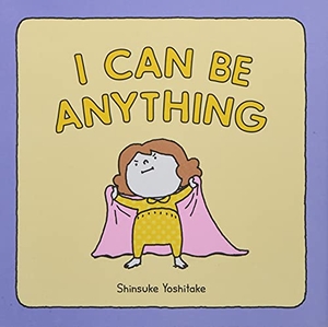 Yoshitake, Shinsuke. I Can Be Anything. Chronicle Books, 2020.