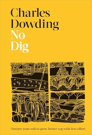 Dowding, Charles. No Dig - Nurture Your Soil to Grow Better Veg with Less Effort. Dorling Kindersley Ltd, 2022.