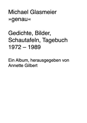 Glasmeier, Michael. 'genau' - Gedichte, Bilder, Schautafeln, Tagebuch 1972 - 1989 Ein Album, herausgegeben von Annette Gilbert. Textem Verlag, 2026.
