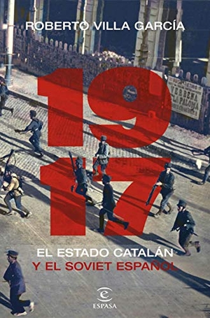 Villa García, Roberto. 1917 : el Estado catalán y el soviet español. Espasa, 2021.