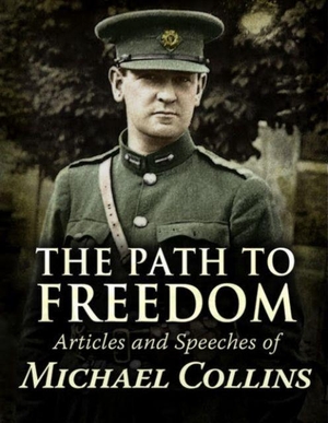 Collins, Michael. Path to Freedom - Articles and speeches by Michael Collins. The Mercier Press, 2021.