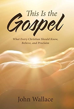 Wallace, John. This Is the Gospel - What Every Christian Should Know, Believe, and Proclaim. Xlibris, 2017.