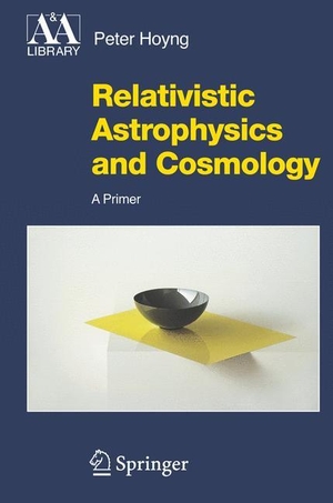 Hoyng, Peter. Relativistic Astrophysics and Cosmology - A Primer. Springer Netherlands, 2006.