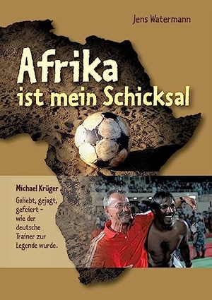 Watermann, Jens. Afrika ist mein Schicksal - Michael Krüger Geliebt, gejagt, gefeiert - wie der deutsche Trainer zur Legende wurde. tredition, 2019.