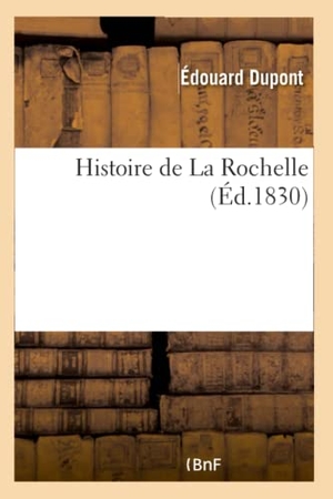 Dupont-E. Histoire de La Rochelle. Hachette Livre, 2018.