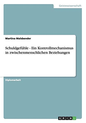 Malsbender, Martina. Schuldgefühle - Ein Kontrollmechanismus in zwischenmenschlichen Beziehungen. GRIN Verlag, 2010.